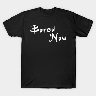 Bored Now T-Shirt